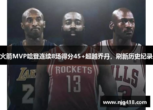 火箭MVP哈登连续8场得分45+超越乔丹，刷新历史纪录