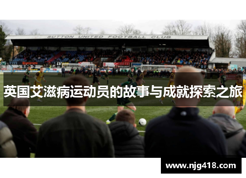 英国艾滋病运动员的故事与成就探索之旅