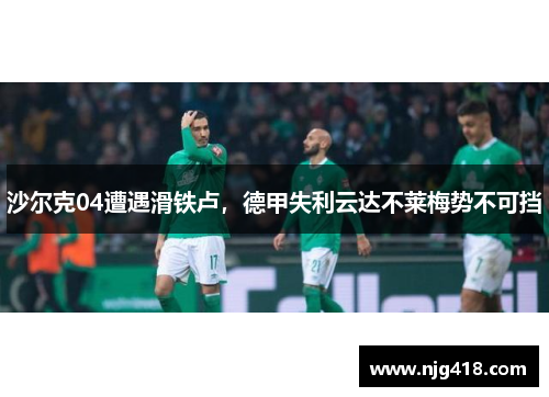 沙尔克04遭遇滑铁卢，德甲失利云达不莱梅势不可挡